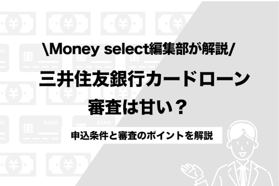 三井住友銀行カードローンの審査は甘い？厳しい？申込条件と審査のポイントを解説！