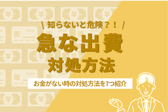 急な出費が発生したらどうすべき？具体例とお金がないときの7つの対処法を紹介