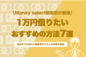 1万円借りたい時に役立つ方法7選！少額借入におすすめのアプリやカードローンを紹介